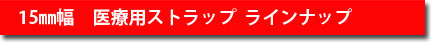 15mm幅　医療用ストラップラインナップ